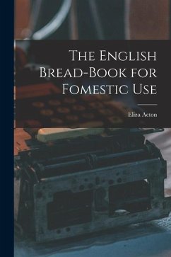 The English Bread-Book for Fomestic Use - Acton, Eliza