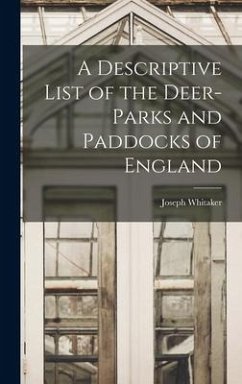 A Descriptive List of the Deer-Parks and Paddocks of England - Whitaker, Joseph