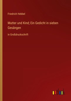 Mutter und Kind; Ein Gedicht in sieben Gesängen - Hebbel, Friedrich