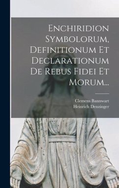 Enchiridion Symbolorum, Definitionum Et Declarationum De Rebus Fidei Et Morum... - Denzinger, Heinrich; Bannwart, Clemens