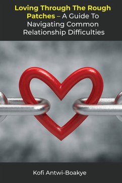 Loving Through the Rough Patches: A Guide to Navigating Common Relationship Difficulties (eBook, ePUB) - Boakye, Kofi Antwi