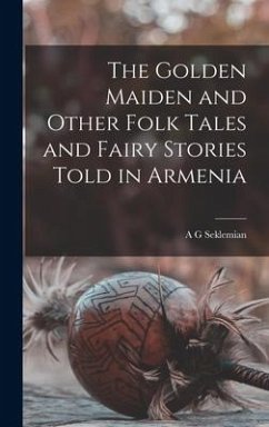 The Golden Maiden and Other Folk Tales and Fairy Stories Told in Armenia - Seklemian, A G