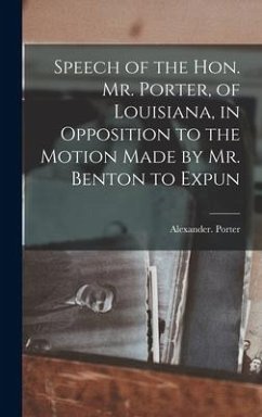 Speech of the Hon. Mr. Porter, of Louisiana, in Opposition to the Motion Made by Mr. Benton to Expun - Alexander, Porter