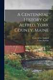 A Centennial History of Alfred, York County, Maine