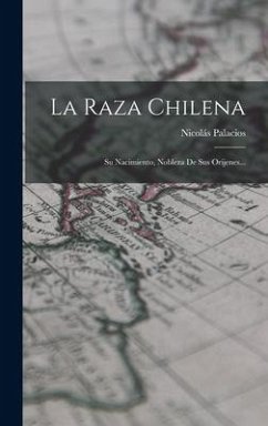 La Raza Chilena: Su Nacimiento, Nobleza De Sus Orijenes... - Palacios, Nicolás