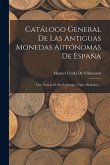 Catálogo General De Las Antiguas Monedas Autónomas De España: Con Noticia De Sus Leyendas, Tipos, Simbolos ... Catálogo General De Las Antiguas Monedas Autónomas De España: Con Noticia De Sus Leyendas, Tipos, Simbolos ...