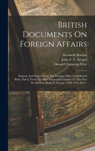 British Documents On Foreign Affairs: Reports And Papers From The Foreign Office Confidential Print. Part I, From The Mid-nineteenth Century To The Fi British Documents On Foreign Affairs: Reports And Papers From The Foreign Office Confidential Print. Part I, From The Mid-nineteenth Century To The Fi