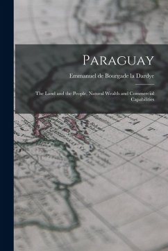 Cover Paraguay: The Land and the People, Natural Wealth and Commercial Capabilities