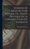 Élémens De L'architecture Navale, Ou, Traité Pratique De La Construction Des Vaisseaux