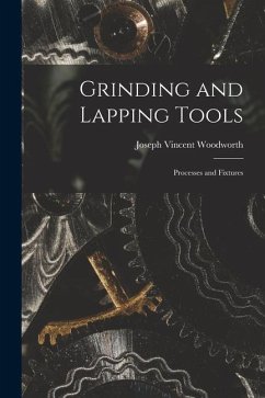 Grinding and Lapping Tools: Processes and Fixtures - Woodworth, Joseph Vincent