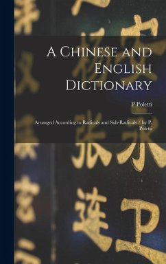 A Chinese and English Dictionary: Arranged According to Radicals and Sub-radicals / by P. Poletti - Poletti, P.