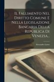 Il Fallimento Nel Diritto Comune E Nella Legislazione Bancaria Della Republica Di Venezia...