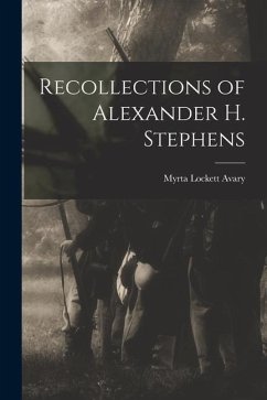 Recollections of Alexander H. Stephens - Avary, Myrta Lockett