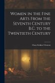 Women in the Fine Arts From the Seventh Century B.C. to the Twentieth Century