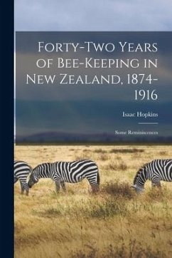 Forty-two Years of Bee-keeping in New Zealand, 1874-1916; Some Reminiscences - Hopkins, Isaac