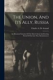 The Union, And Its Ally, Russia: An Historical Narrative Of The Most Critical And Exciting Period Of Our Late War, Reminiscences