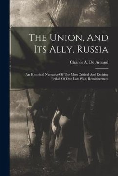 The Union, And Its Ally, Russia: An Historical Narrative Of The Most Critical And Exciting Period Of Our Late War, Reminiscences