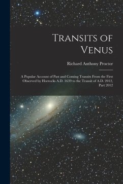 Transits of Venus: A Popular Account of Past and Coming Transits From the First Observed by Horrocks A.D. 1639 to the Transit of A.D. 201 - Proctor, Richard Anthony