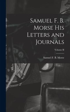 Samuel F. B. Morse His Letters and Journals; Volume II - Morse, Samuel F. B.