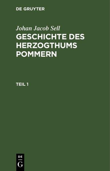 Johan Jacob Sell: Geschichte des Herzogthums Pommern. Teil 1 (eBook, PDF) Johan Jacob Sell: Geschichte des Herzogthums Pommern. Teil 1 (eBook, PDF)