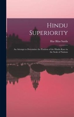 Hindu Superiority: An Attempt to Determine the Position of the Hindu Race in the Scale of Nations - Sarda, Har Bilas