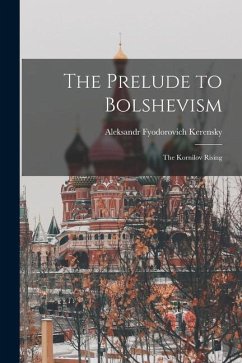 The Prelude to Bolshevism: The Kornilov Rising - Kerensky, Aleksandr Fyodorovich