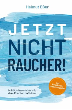 Jetzt Nichtraucher! In 8 Schritten sicher mit dem Rauchen aufhören (inkl. bewährtem Umsetzungsplan) - Eßer, Helmut