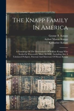 The Knapp Family In America: A Genealogy Of The Descendants Of William Knapp Who Settled In Watertown, Mass., In 1630: Including Also A Tabulated P