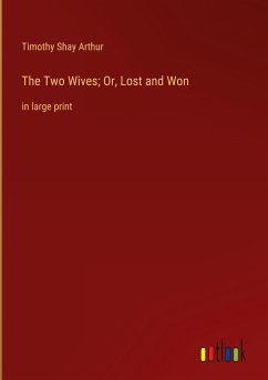 The Two Wives; Or, Lost and Won - Arthur, Timothy Shay