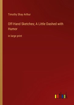 Off-Hand Sketches; A Little Dashed with Humor - Arthur, Timothy Shay