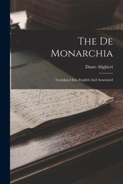 The De Monarchia: Translated Into English And Annotated - Alighieri, Dante