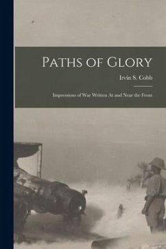 Paths of Glory: Impressions of War Written At and Near the Front - Cobb, Irvin S.