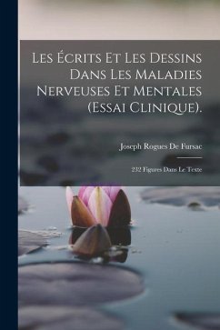 Les Écrits Et Les Dessins Dans Les Maladies Nerveuses Et Mentales (Essai Clinique).: 232 Figures Dans Le Texte - De Fursac, Joseph Rogues