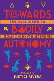 Towards Bodily Autonomy: A Healing Justice Anthology Decolonizing Sex Work and Drug Use