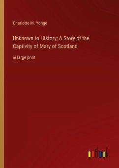 Unknown to History; A Story of the Captivity of Mary of Scotland
