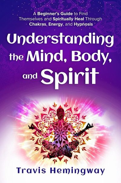 Understanding The Mind, Body, and Spirit (eBook, ePUB) Understanding The Mind, Body, and Spirit (eBook, ePUB)