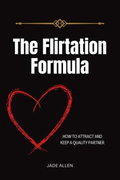 The Flirtation Formula: How to Attract and Keep a Quality Partner (eBook, ePUB) - Allen, Jade