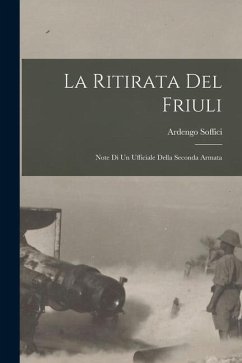 La ritirata del friuli: Note di un ufficiale della seconda armata - Soffici, Ardengo