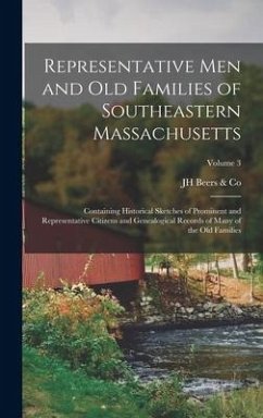 Representative Men and Old Families of Southeastern Massachusetts: Containing Historical Sketches of Prominent and Representative Citizens and Genealo - Beers &. Co, Jh