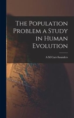 The Population Problem a Study in Human Evolution - Carr-Saunders, A M