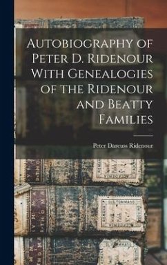 Autobiography of Peter D. Ridenour With Genealogies of the Ridenour and Beatty Families - Ridenour, Peter Darcuss