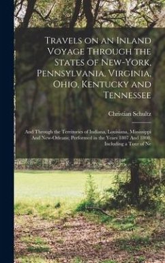 Travels on an Inland Voyage Through the States of New-York, Pennsylvania, Virginia, Ohio, Kentucky and Tennessee: And Through the Territories of India - Schultz, Christian