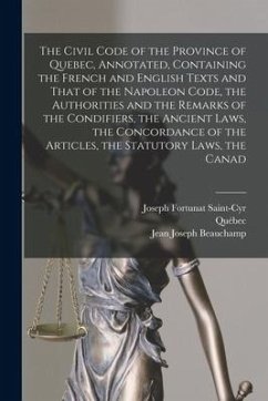 The Civil Code of the Province of Quebec, Annotated, Containing the French and English Texts and That of the Napoleon Code, the Authorities and the Re - Québec; Saint-Cyr, Joseph Fortunat; Beauchamp, Jean Joseph