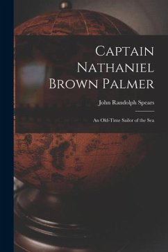 Captain Nathaniel Brown Palmer: An Old-Time Sailor of the Sea - Spears, John Randolph