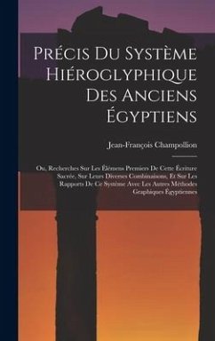 Précis Du Système Hiéroglyphique Des Anciens Égyptiens: Ou, Recherches Sur Les Élémens Premiers De Cette Écriture Sacrée, Sur Leurs Diverses Combinais - Champollion, Jean-François