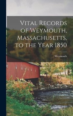 Vital Records of Weymouth, Massachusetts, to the Year 1850 - (Mass )., Weymouth