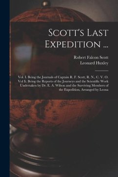 Scott's Last Expedition ...: Vol. I. Being the Journals of Captain R. F. Scott, R. N., C. V. O. Vol Ii. Being the Reports of the Journeys and the S - Huxley, Leonard; Scott, Robert Falcon