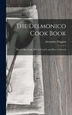 The Delmonico Cook Book: How to buy Food, How to Cook It, and How to Serve It - Filippini, Alexander