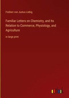 Familiar Letters on Chemistry, and Its Relation to Commerce, Physiology, and Agriculture - Liebig, Freiherr von Justus