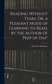 Reading Without Tears, Or, a Pleasant Mode of Learning to Read, by the Author of 'peep of Day'